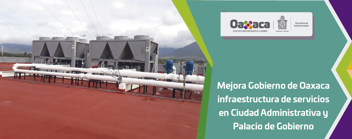 Mejora Gobierno de Oaxaca infraestructura de servicios en Ciudad Administrativa y Palacio de Gobierno