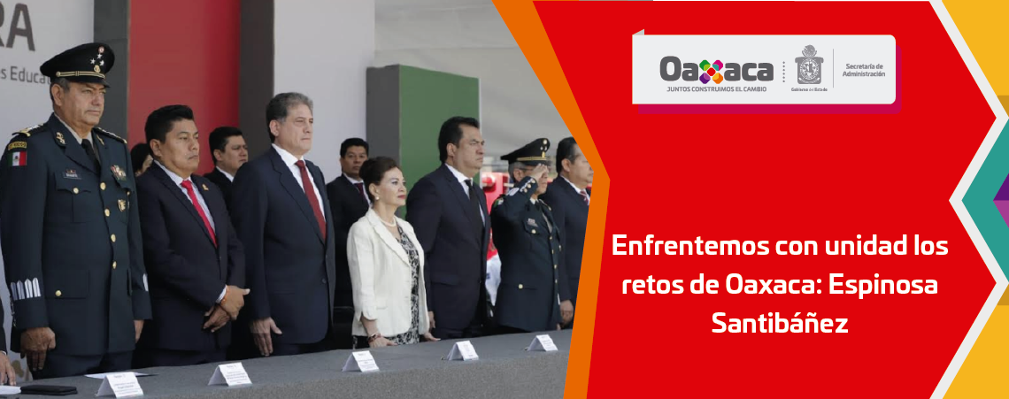 ENFRENTEMOS CON UNIDAD LOS RETOS DE OAXACA: ESPINOSA SANTIBÁÑEZ