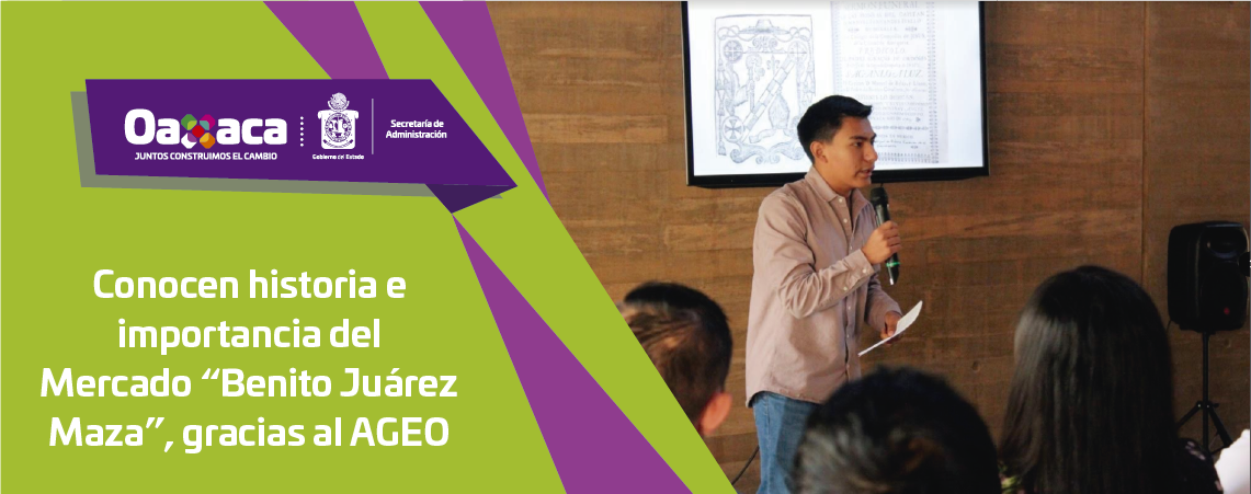 Conocen historia e importancia del  Mercado “Benito Juárez Maza”, gracias al AGEO