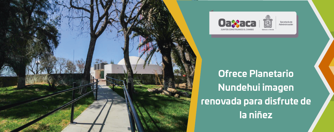 Ofrece Planetario Nundehui imagen renovada para disfrute de la niñez
