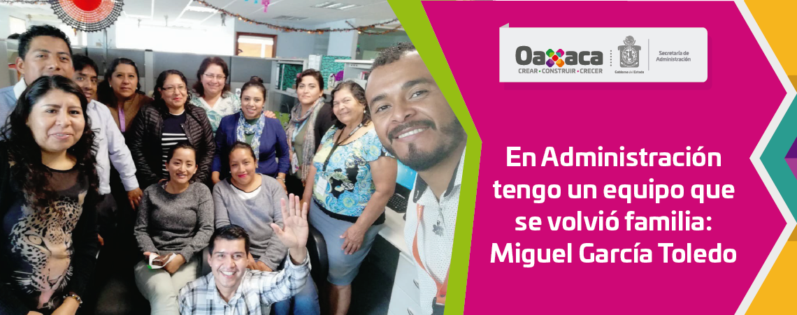 En Administración tengo un equipo que se volvió familia: Miguel García Toledo