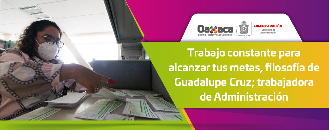 Trabajo constante para alcanzar tus metas, filosofía de Guadalupe Cruz; trabajadora de Administración
