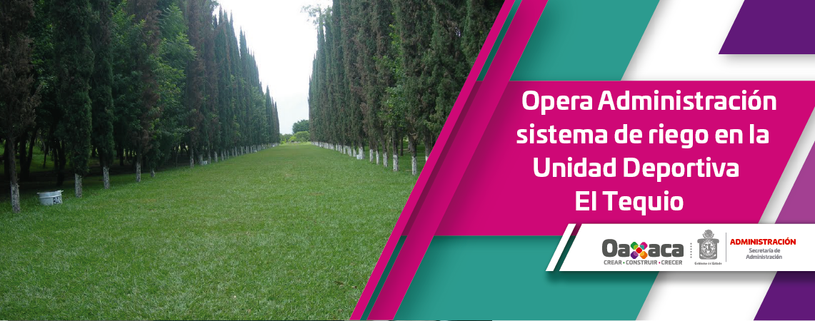Opera Administración sistema de riego en la Unidad Deportiva El Tequio