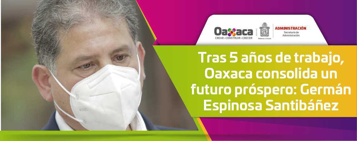 Tras 5 años de trabajo, Oaxaca consolida un futuro próspero: Germán Espinosa Santibáñez