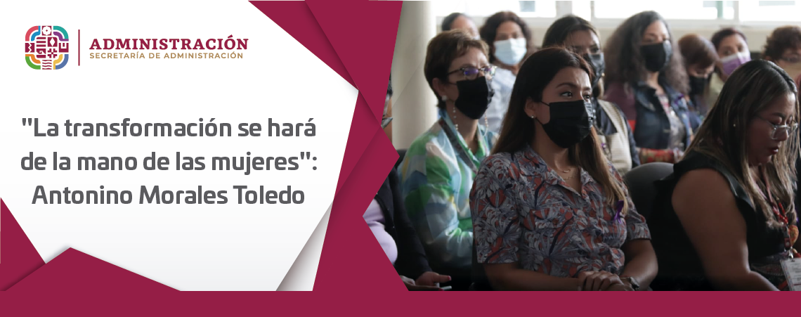 “La transformación se hará de la mano de las mujeres”: Antonino Morales Toledo