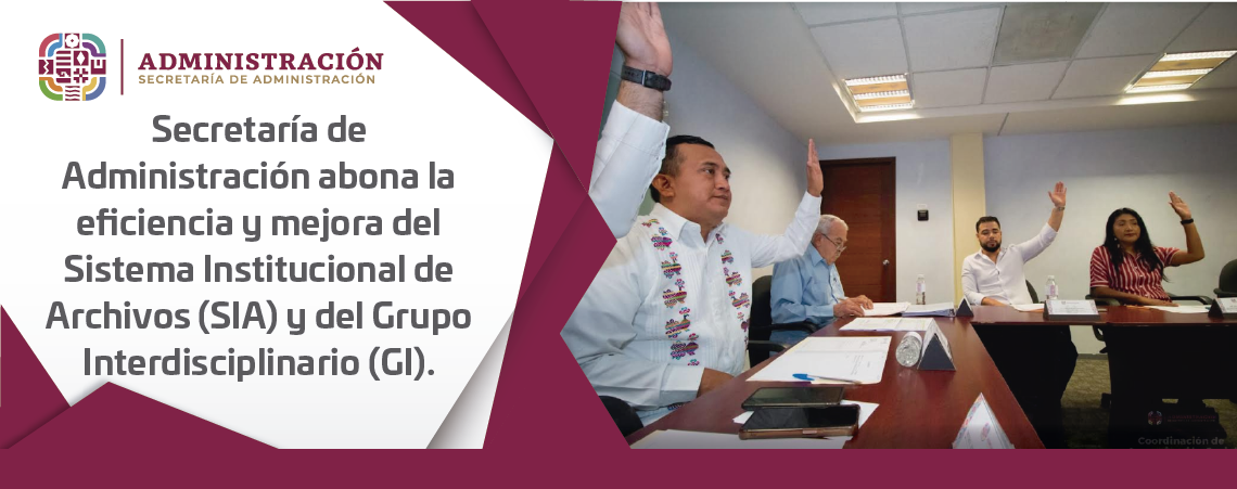 Secretaría de Administración abona la eficiencia y mejora del Sistema Institucional de Archivos (SIA) y del Grupo Interdisciplinario (GI).