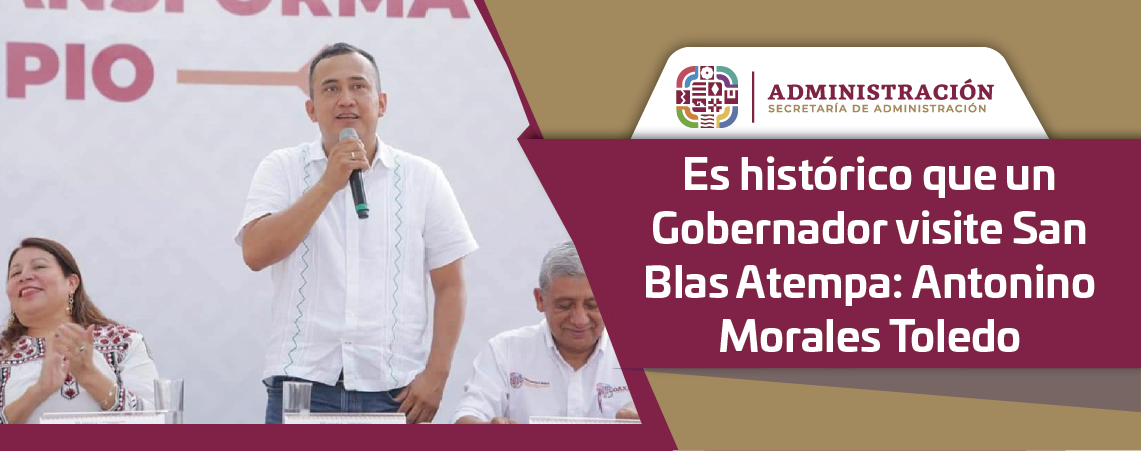 Es histórico que un Gobernador visite San Blas Atempa: Antonino Morales Toledo