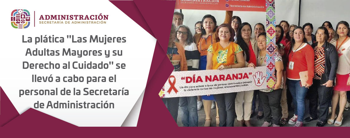 La plática “Las Mujeres Adultas Mayores y su Derecho al Cuidado” se llevó a cabo para el personal de la Secretaría de Administración