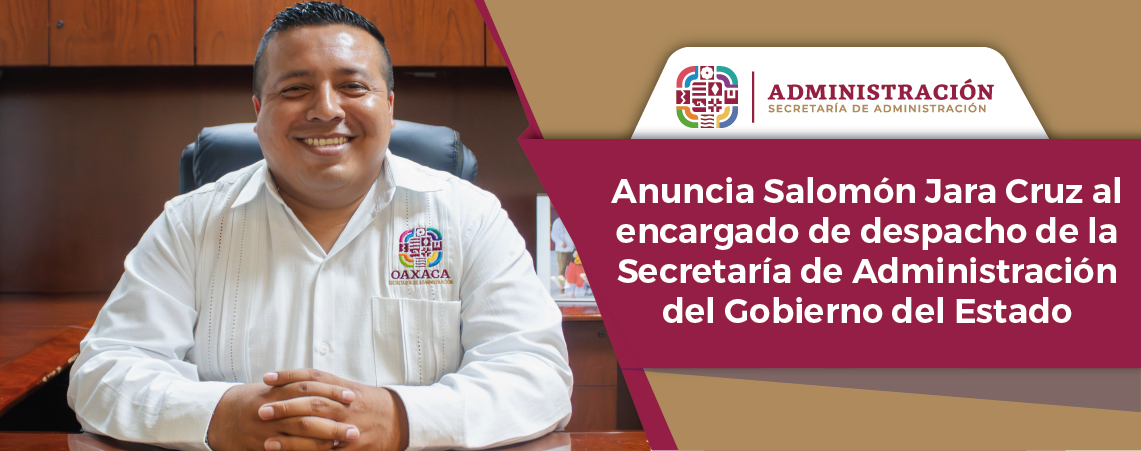 Anuncia Salomón Jara Cruz al encargado de despacho de la Secretaría de Administración del Gobierno del Estado