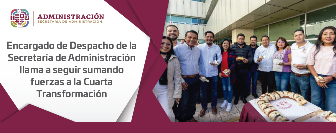 Encargado de Despacho de la Secretaría de Administración llama a seguir sumando fuerzas a la Cuarta Transformación
