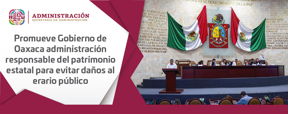 Promueve Gobierno de Oaxaca administración responsable del patrimonio estatal para evitar daños al erario público
