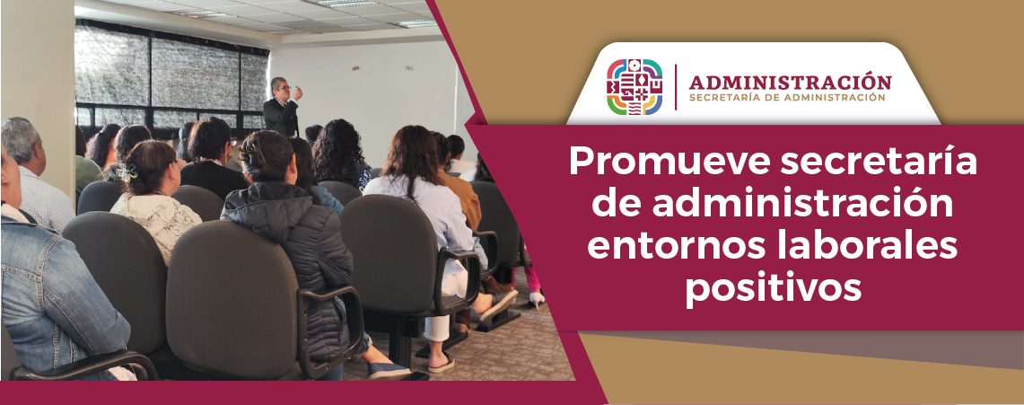 Promueve secretaría de administración entornos laborales positivos