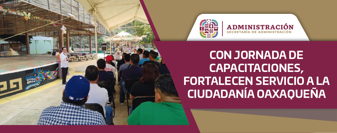 CON JORNADA DE CAPACITACIONES, FORTALECEN SERVICIO A LA CIUDADANÍA OAXAQUEÑA