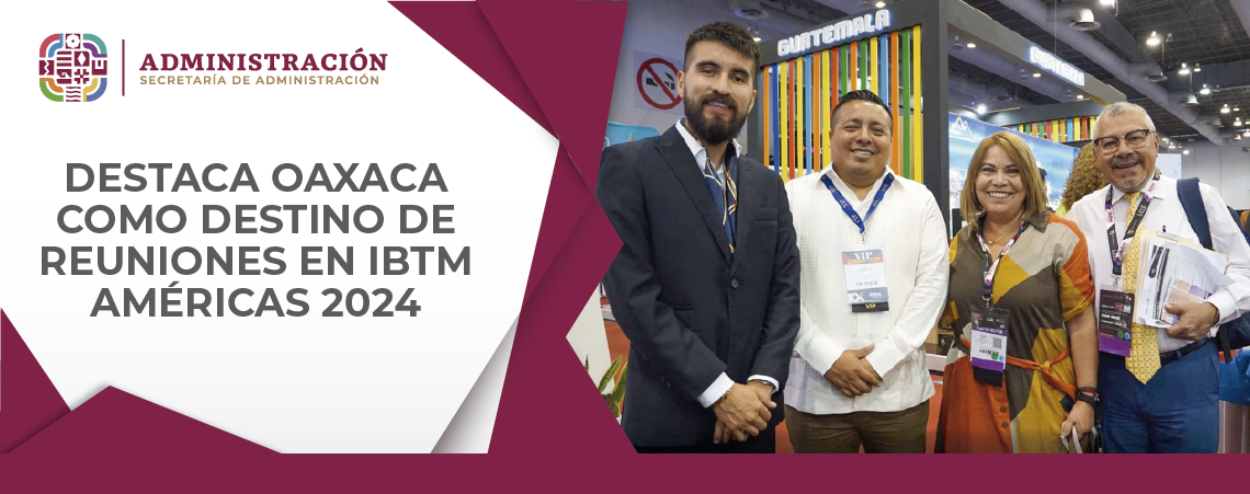 Destaca Oaxaca como destino de reuniones en IBTM Américas 2024