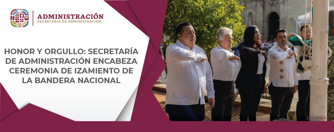 Honor y Orgullo: Secretaría de Administración Encabeza Ceremonia de Izamiento de la Bandera Nacional
