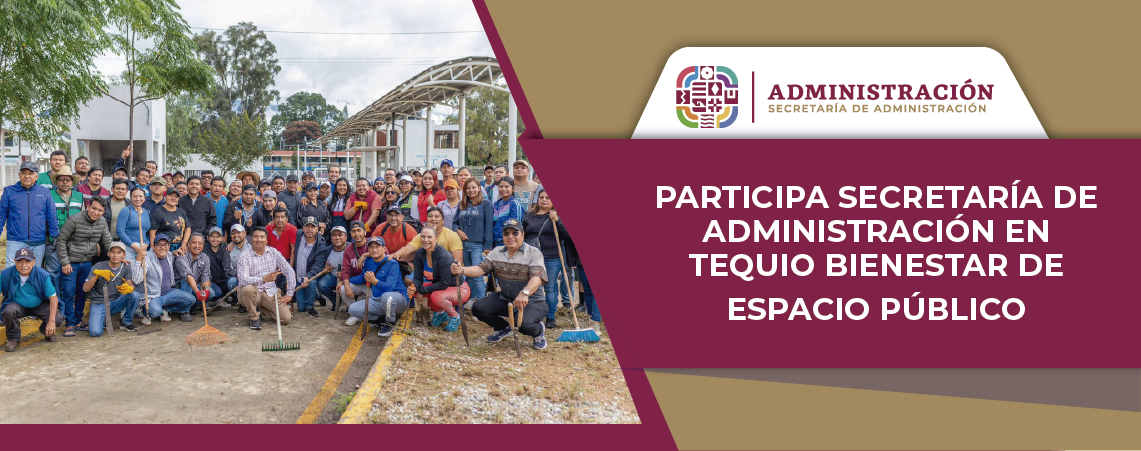 Participa Secretaría de Administración en Tequio Bienestar de espacio público