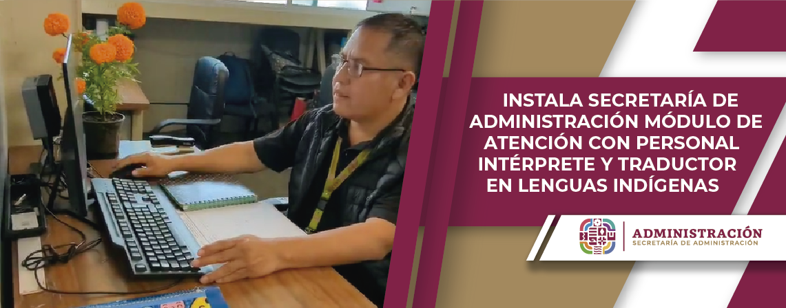Instala Secretaría de Administración módulo de atención con personal intérprete y traductor en lenguas indígenas
