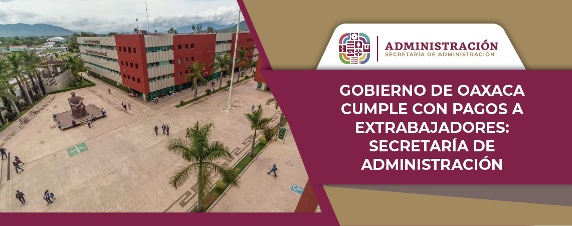 Gobierno de Oaxaca cumple con pagos a extrabajadores: Secretaría de Administración
