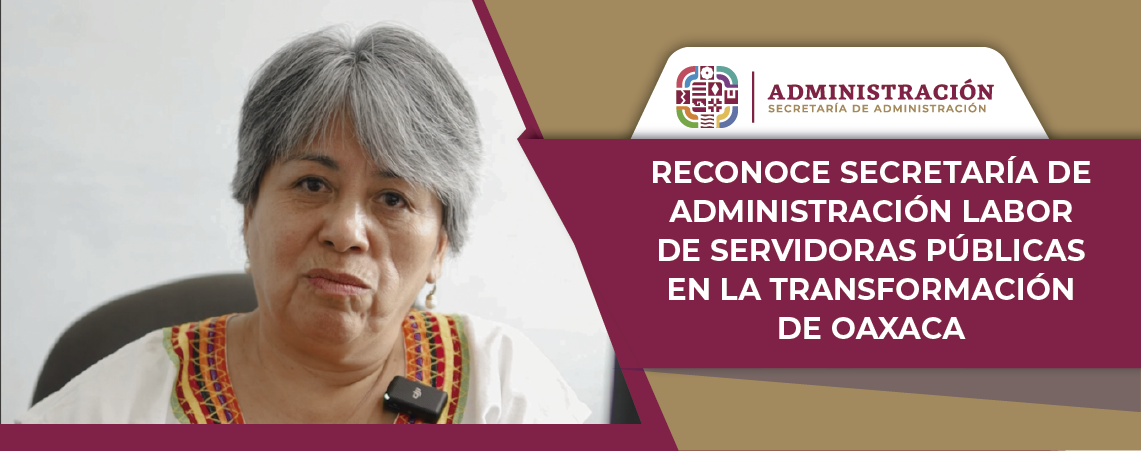Reconoce Secretaría de Administración labor de servidoras públicas en la transformación de Oaxaca