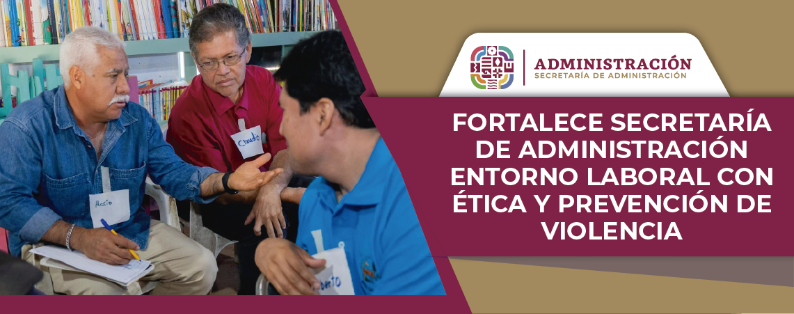 Fortalece Secretaría de Administración entorno laboral con ética y prevención de violencia
