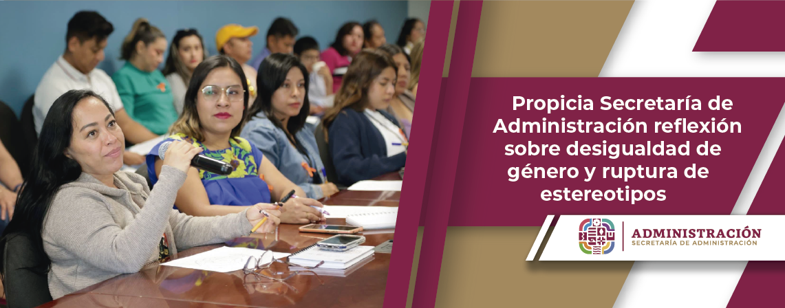 Propicia Secretaría de Administración reflexión sobre desigualdad de género y ruptura de estereotipos