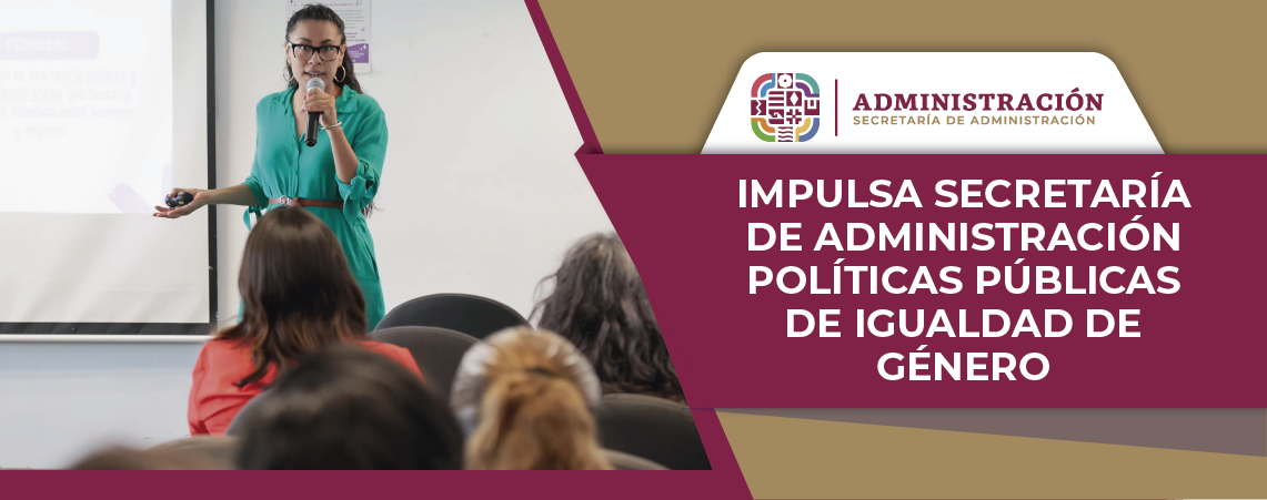 Impulsa Secretaría de Administración políticas públicas de igualdad de género