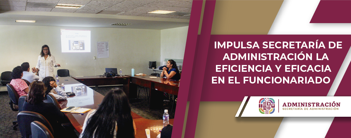 Impulsa Secretaría de Administración la eficiencia y eficacia en el funcionariado