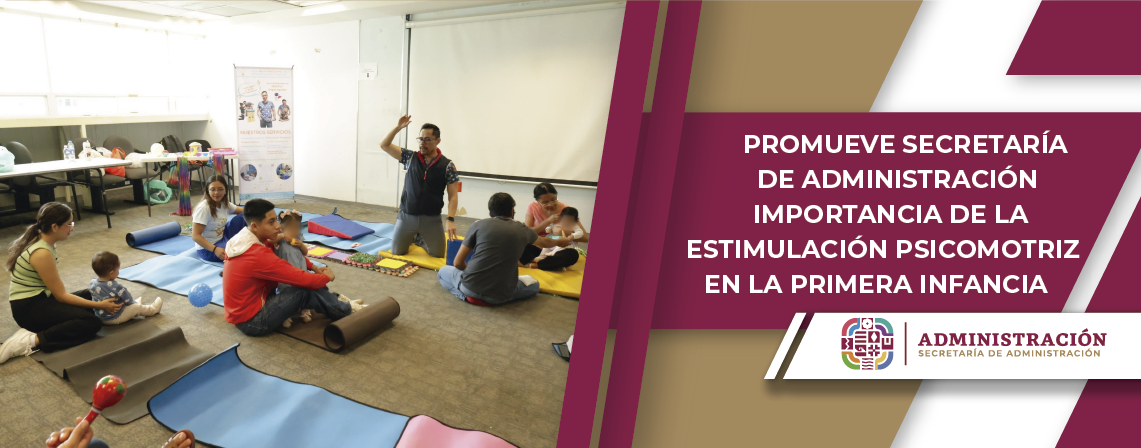 Promueve Secretaría de Administración importancia de la estimulación psicomotriz en la primera infancia