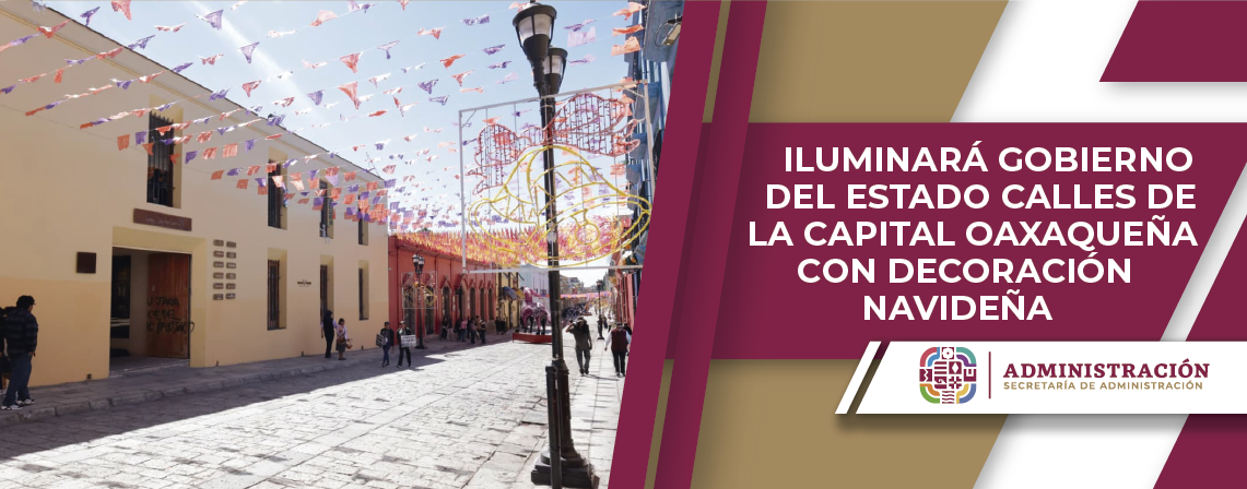 Iluminará Gobierno del Estado calles de la capital oaxaqueña con decoración navideña