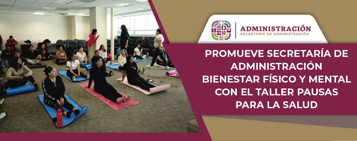 Promueve Secretaría de Administración bienestar físico y mental con el taller Pausas para la Salud