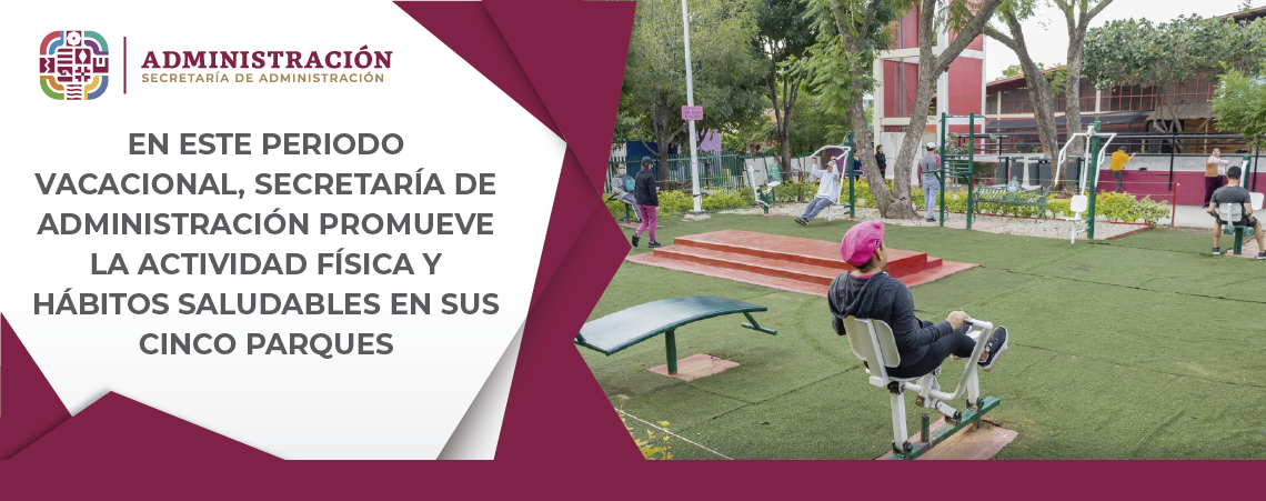 En este periodo vacacional, Secretaría de Administración promueve la actividad física y hábitos saludables en sus cinco parques