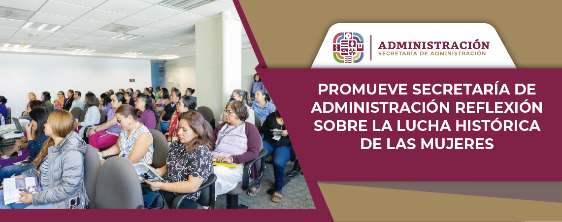 Promueve Secretaría de Administración reflexión sobre la lucha histórica de las mujeres