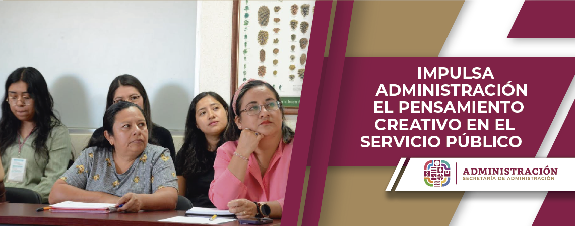 Impulsa Administración el pensamiento creativo en el servicio público