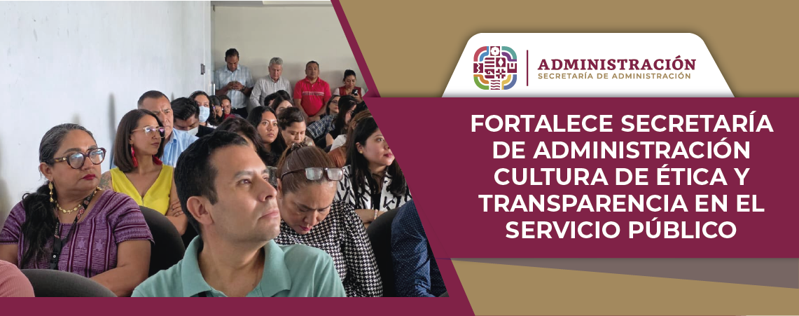 Fortalece Secretaría de Administración cultura de Ética y Transparencia en el servicio público