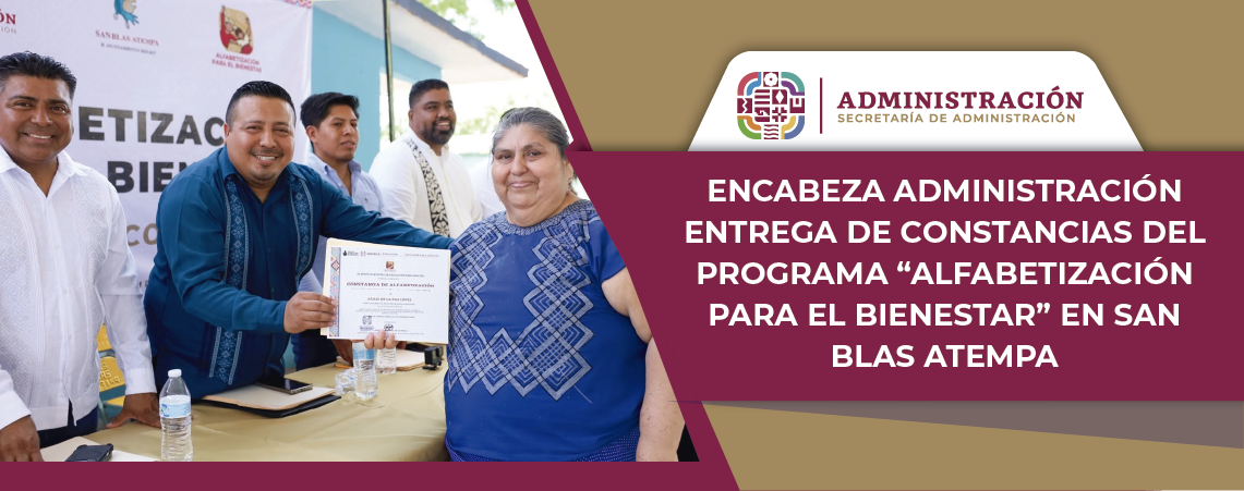 Encabeza Administración entrega de constancias del programa “Alfabetización para el Bienestar” en San Blas Atempa