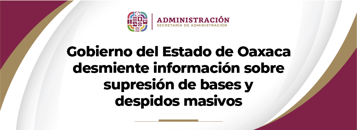 Gobierno del Estado de Oaxaca desmiente información sobre supresión de bases y despidos masivos