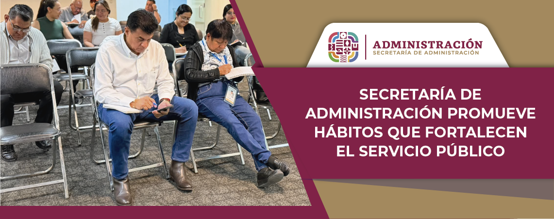 Secretaría de Administración promueve hábitos que fortalecen el servicio público
