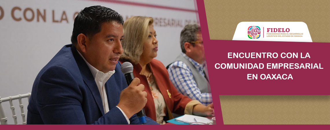 El Director General del Fideicomiso para el Desarrollo Logístico del Estado de Oaxaca, Emilio Rivera Moreno, participó en el evento denominado “Encuentro con la Comunidad Empresarial en Oaxaca”, encabezado por la Secretaría de Desarrollo Económico