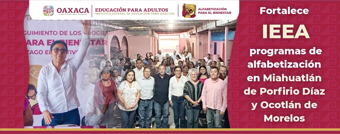 El IEEA fortalece los programas de alfabetización en Miahuatlán de Porfirio Díaz y Ocotlán de Morelos