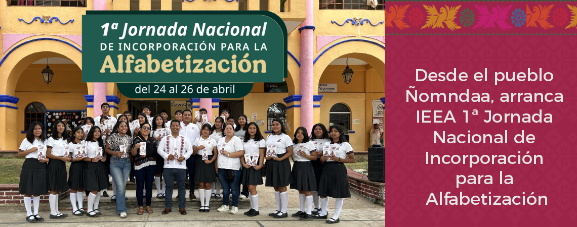 DESDE EL PUEBLO INDÍGENA ÑOMNDAA ARRANCA EL IEEA LA 1ª JORNADA NACIONAL DE INCORPORACIÓN PARA LA ALFABETIZACIÓN