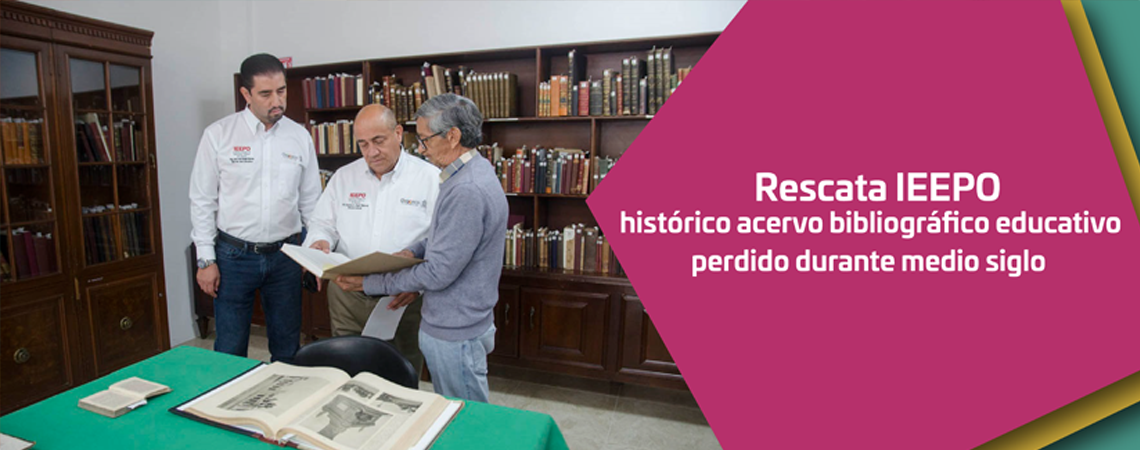 Rescata IEEPO histórico acervo bibliográfico educativo perdido durante medio siglo 