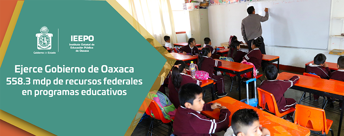 Ejerce Gobierno de Oaxaca 558.3 mdp de recursos federales  en programas educativos