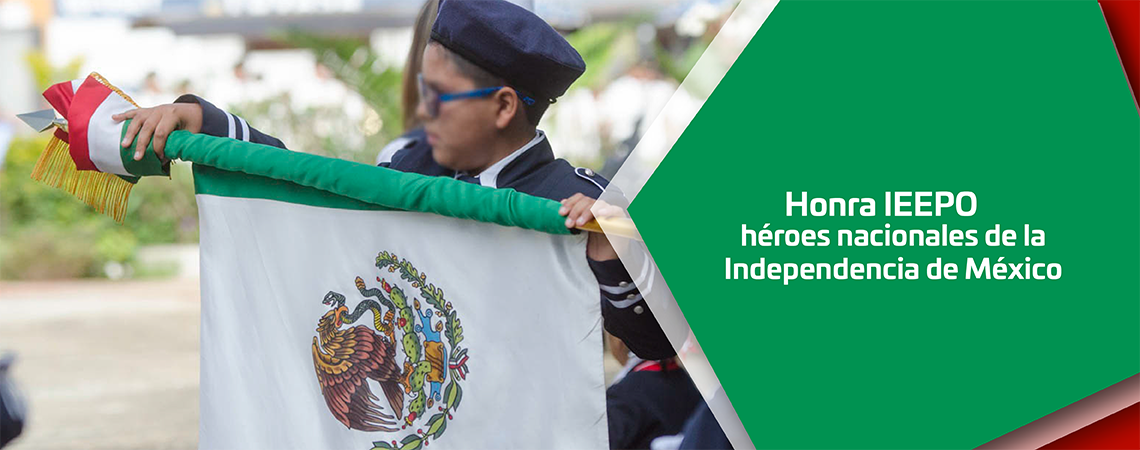 Honra IEEPO héroes nacionales de la Independencia de México