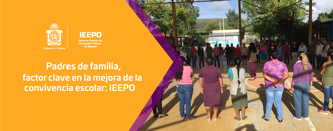 Padres de familia, factor clave en la mejora de la convivencia escolar: IEEPO