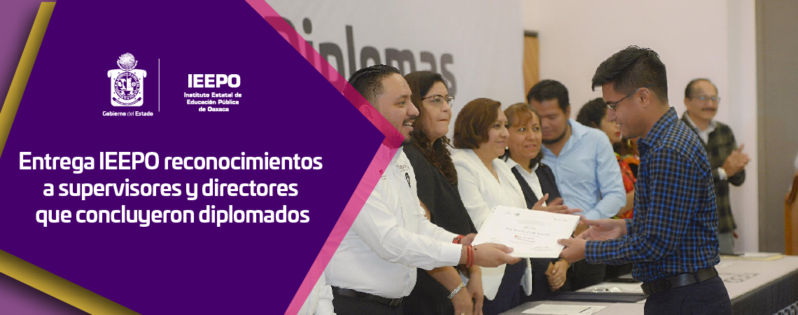 Entrega IEEPO reconocimientos a supervisores y directores que concluyeron diplomados