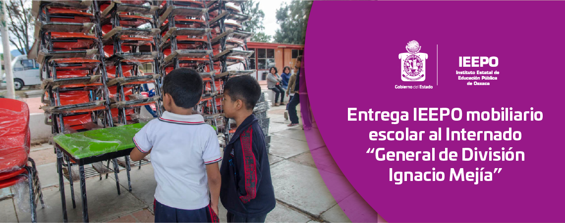 Entrega IEEPO mobiliario escolar al Internado “General de División Ignacio Mejía”