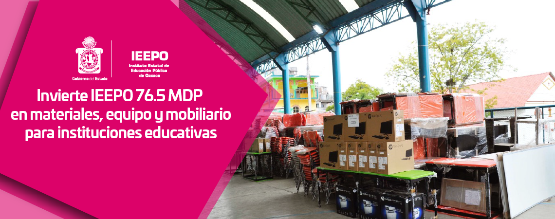 Invierte IEEPO 76.5 MDP en materiales, equipo y mobiliario para instituciones educativas