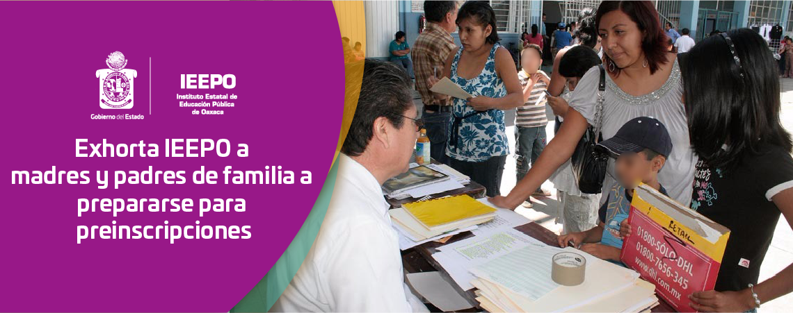 Exhorta IEEPO a madres y padres de familia a prepararse para preinscripciones