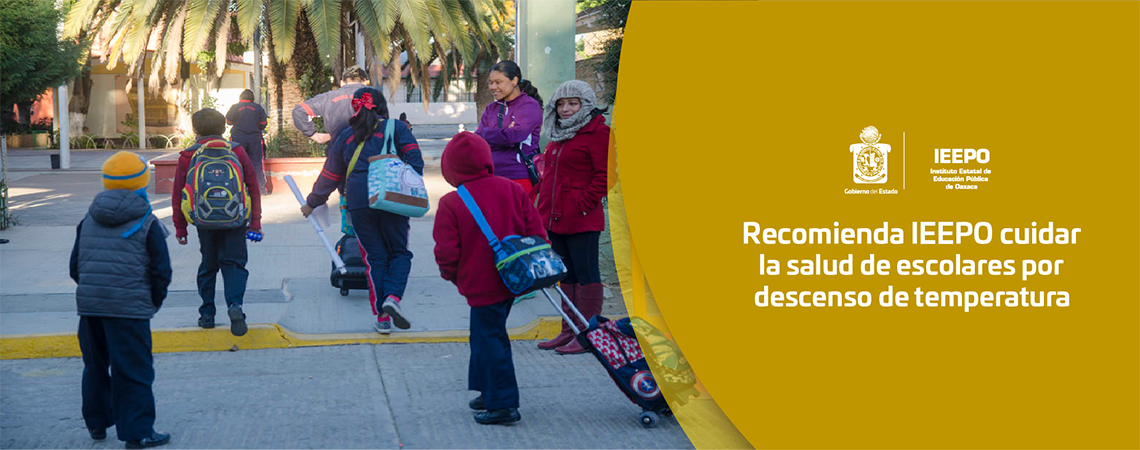 Recomienda IEEPO cuidar la salud de escolares por descenso de temperatura