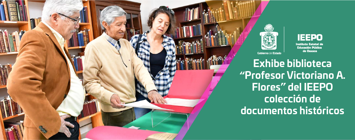 Exhibe biblioteca “Profesor Victoriano A. Flores” del IEEPO colección de documentos históricos